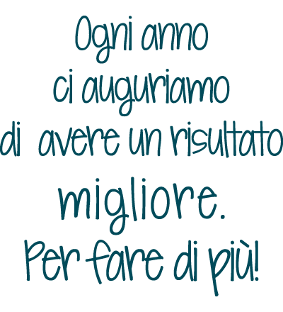 Ogni anno ci auguriamo di avere un risultato migliore. Per fare di più!